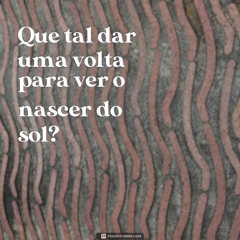 Descubra as melhores frases sobre o nascer do sol e inspire-se! 