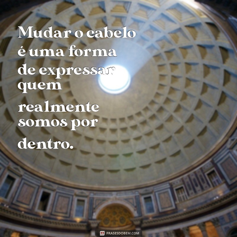 Transforme Seu Visual: 20 Frases Inspiradoras Sobre Mudança de Cabelo 