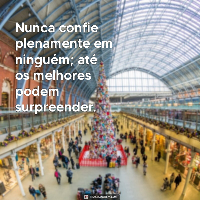 frases nunca confie em ninguém Nunca confie em ninguém que te promete o mundo, mas não cumpre suas promessas.