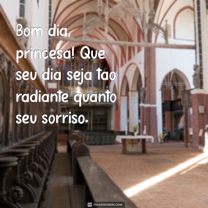 mensagem de bom dia princesa oficial Bom dia, princesa! Que seu dia seja tão radiante quanto seu sorriso.