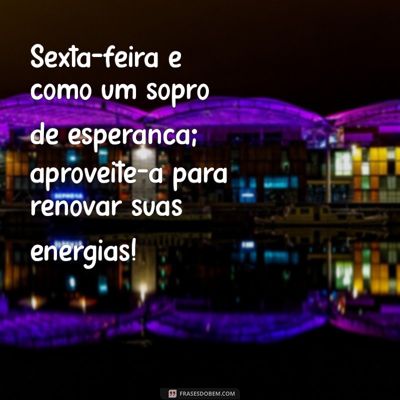 Frases Inspiradoras para Celebrar a Sexta-Feira: Comece o Fim de Semana com Positividade! 