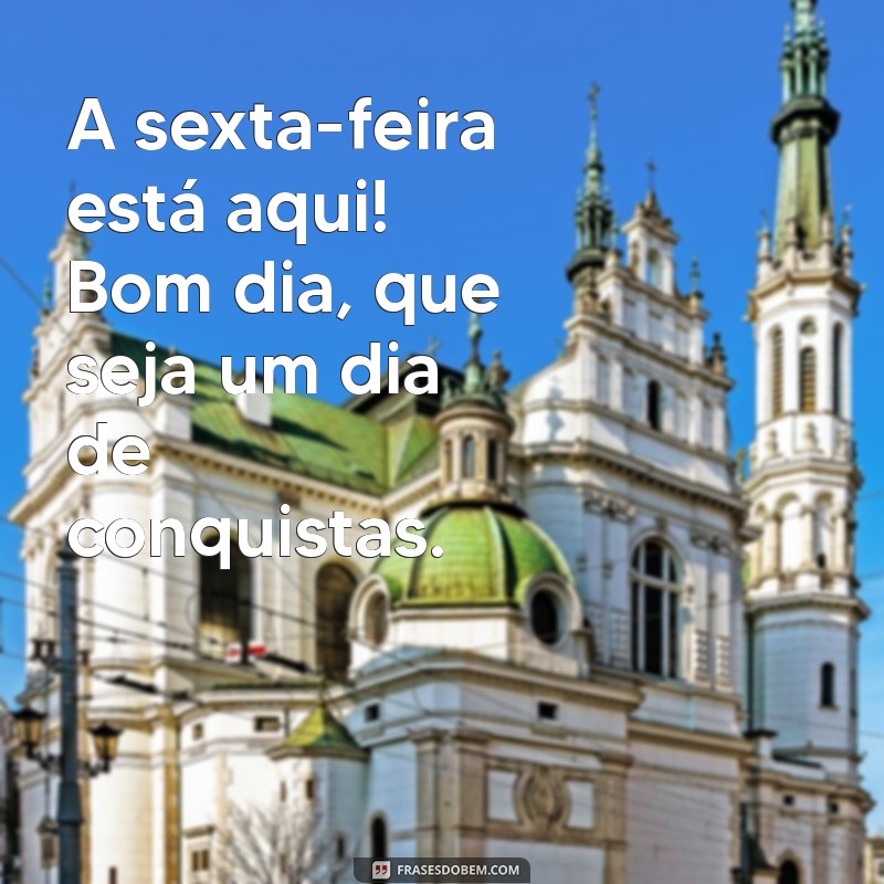 Bom Dia! Celebre a Chegada da Sexta-Feira com Frases Inspiradoras 