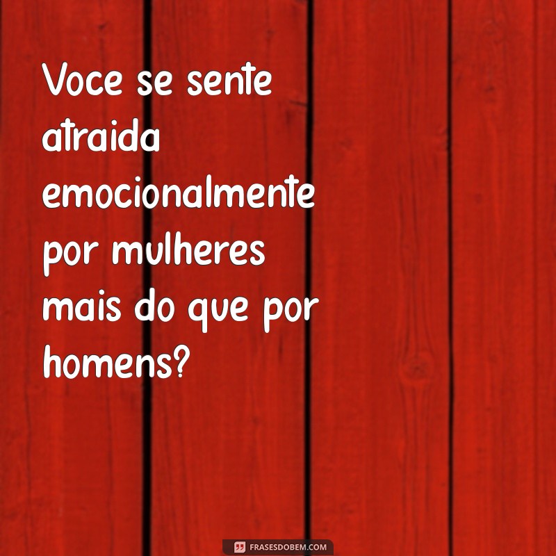 como saber se sou lesbica Você se sente atraída emocionalmente por mulheres mais do que por homens?