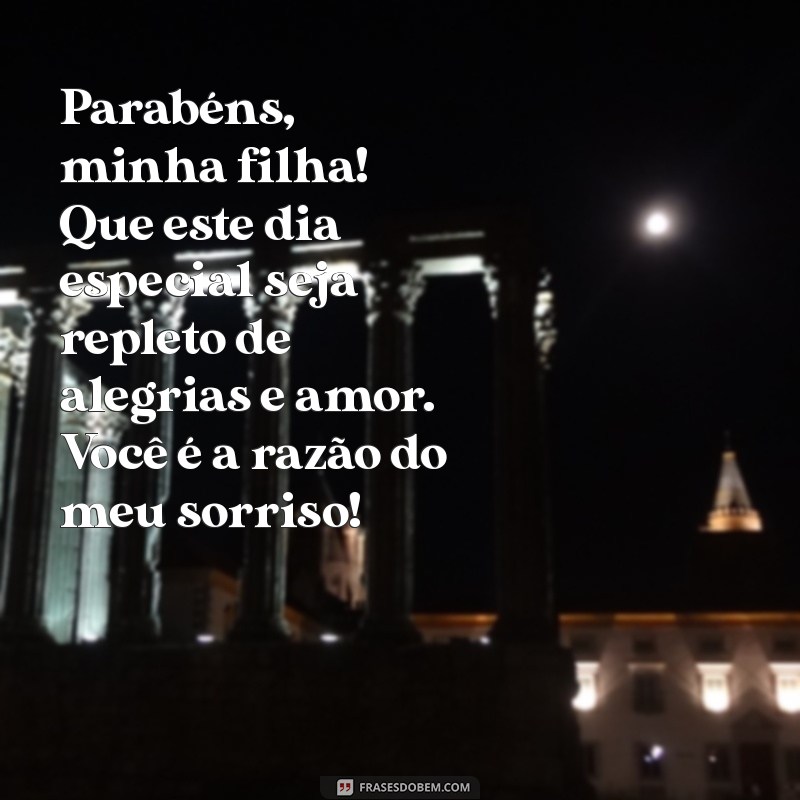 texto parabéns filha Parabéns, minha filha! Que este dia especial seja repleto de alegrias e amor. Você é a razão do meu sorriso!