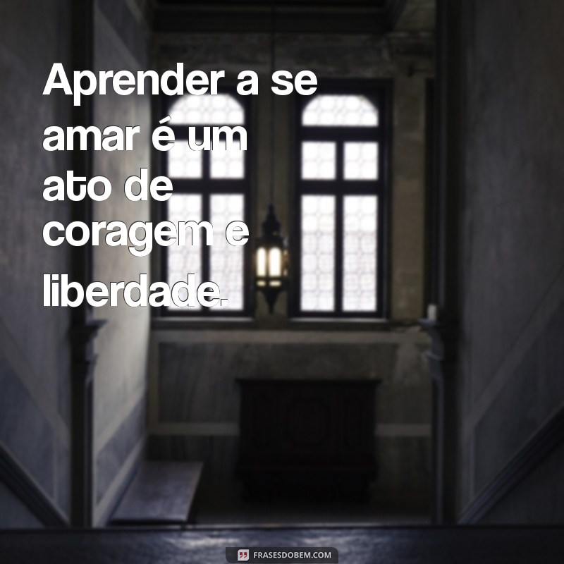 Frases Inspiradoras para Aprender a Se Amar: Descubra o Poder do Amor-Próprio 