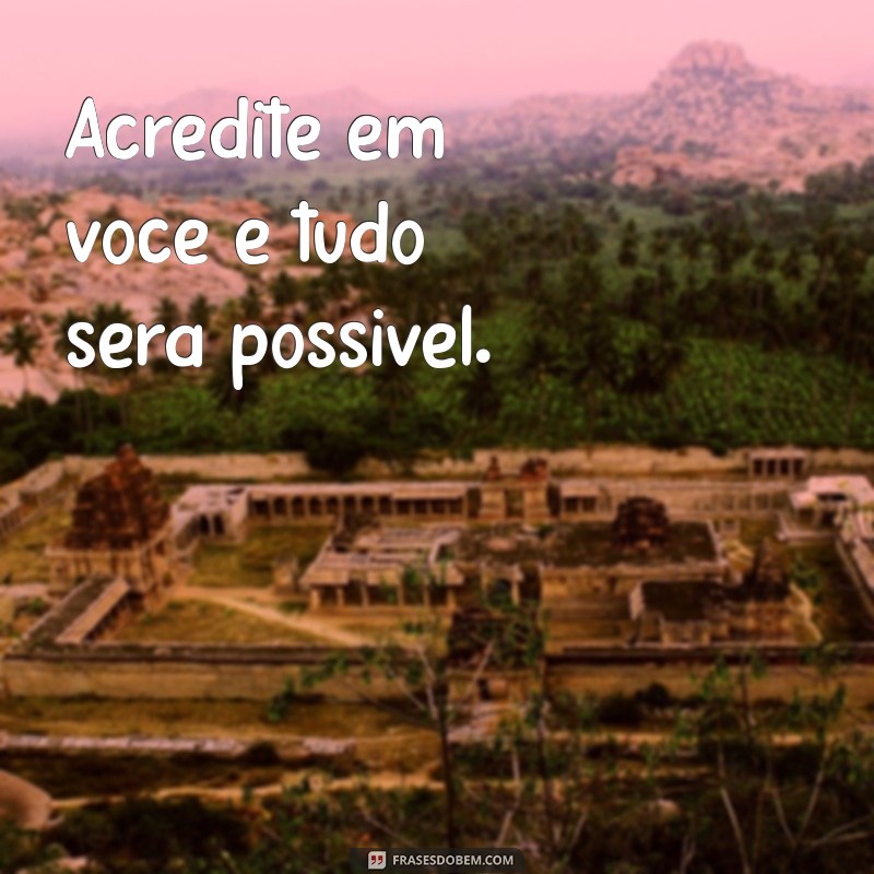 frases do dia motivação curta Acredite em você e tudo será possível.