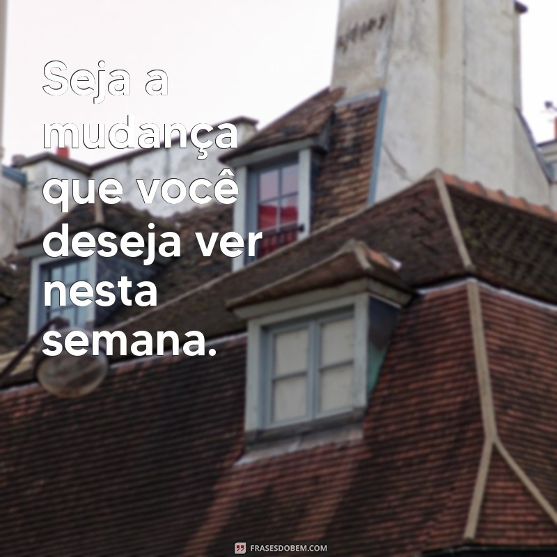 Frases Inspiradoras para Começar a Semana com Motivação 