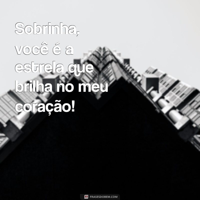 frases pra sobrinha Sobrinha, você é a estrela que brilha no meu coração!