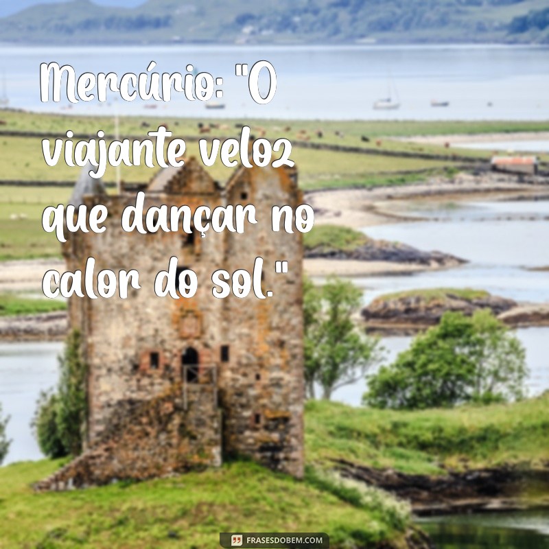 frases para decorar os planetas do sistema solar Mercúrio: 