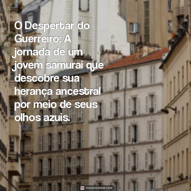 episódios de samurai de olhos azuis O Despertar do Guerreiro: A jornada de um jovem samurai que descobre sua herança ancestral por meio de seus olhos azuis.