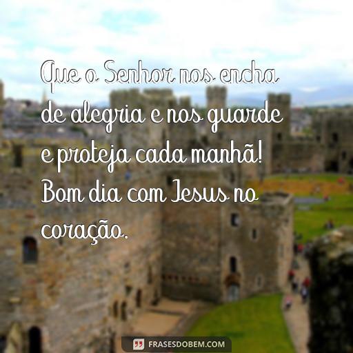  Que o Senhor nos encha de alegria e nos guarde e proteja cada manhã! Bom dia com Jesus no coração.