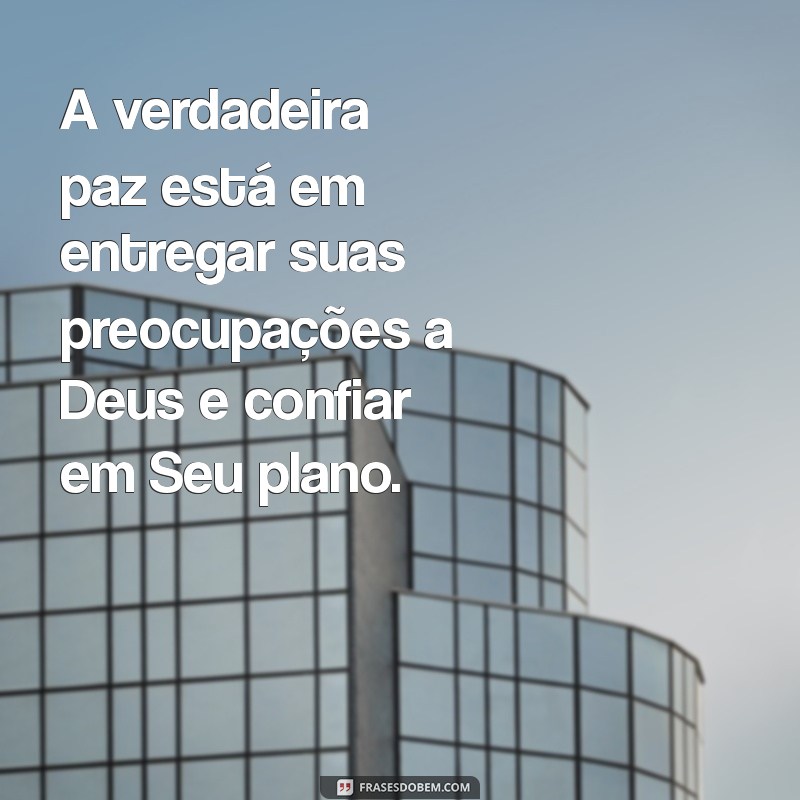 reflexão evangélica A verdadeira paz está em entregar suas preocupações a Deus e confiar em Seu plano.