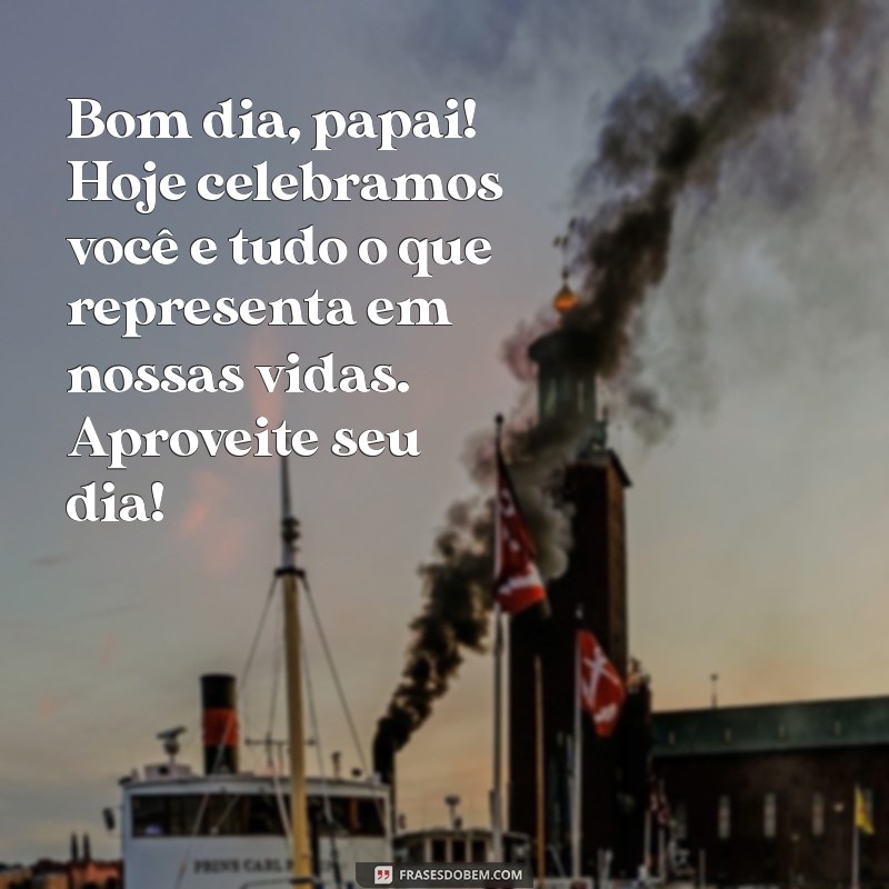 Mensagens Inspiradoras de Bom Dia para Celebrar o Dia dos Pais 