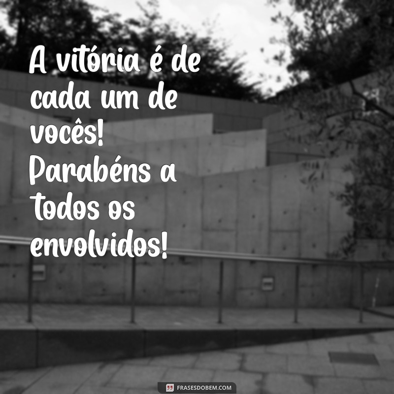 Frases Inspiradoras para Parabenizar Todos os Envolvidos em Sucessos 