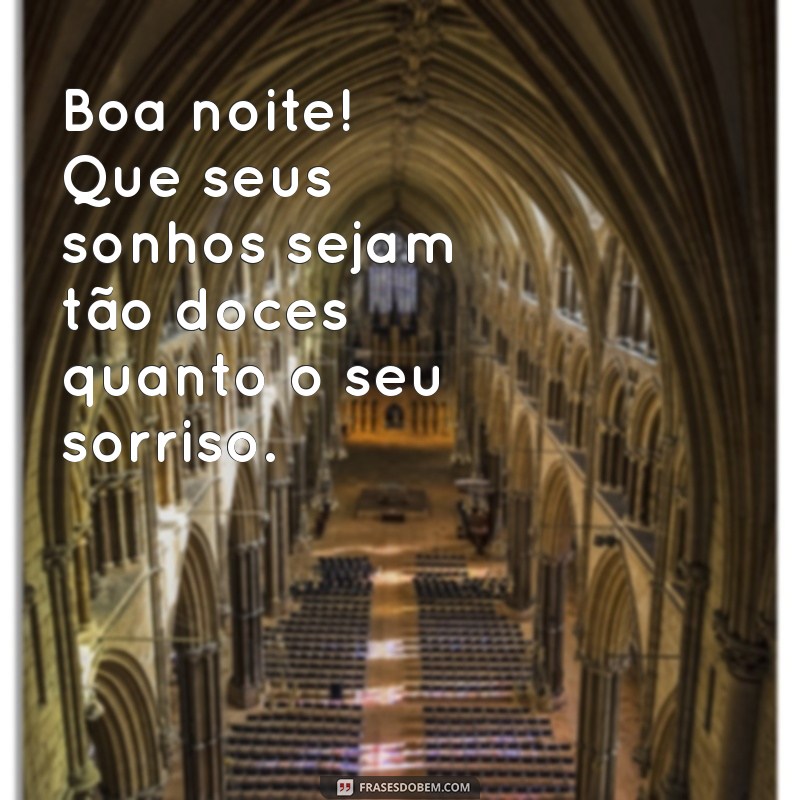 frases de boa noite pro crush Boa noite! Que seus sonhos sejam tão doces quanto o seu sorriso.