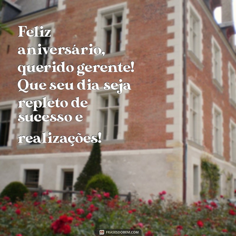 feliz aniversário gerente Feliz aniversário, querido gerente! Que seu dia seja repleto de sucesso e realizações!