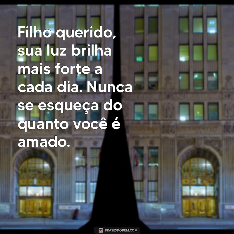 mensagem para filho caçula Filho querido, sua luz brilha mais forte a cada dia. Nunca se esqueça do quanto você é amado.