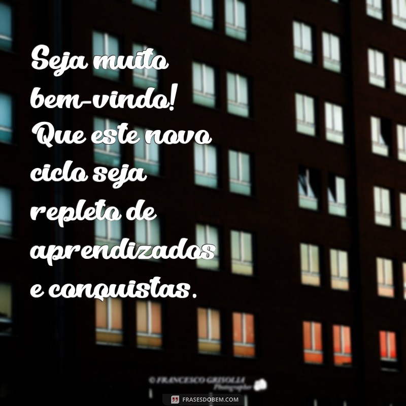 boas vindas para alunos Seja muito bem-vindo! Que este novo ciclo seja repleto de aprendizados e conquistas.