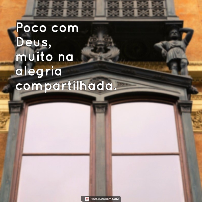 Frases Inspiradoras: Pouco com Deus, Muito na Vida 