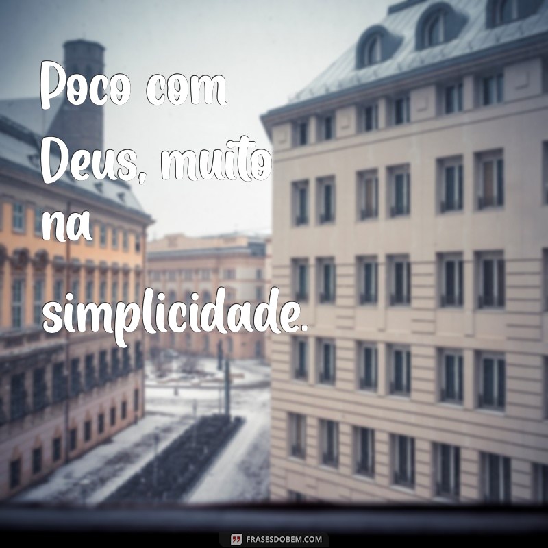 Frases Inspiradoras: Pouco com Deus, Muito na Vida 