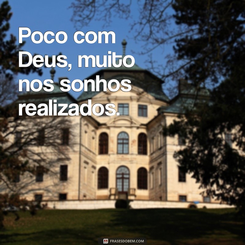 Frases Inspiradoras: Pouco com Deus, Muito na Vida 