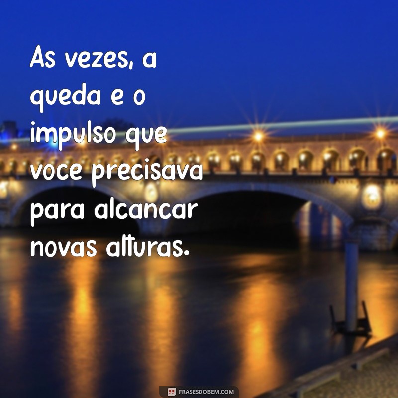 Frases Inspiradoras para Dar a Volta por Cima e Superar Desafios 