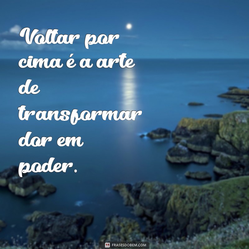 Frases Inspiradoras para Dar a Volta por Cima e Superar Desafios 