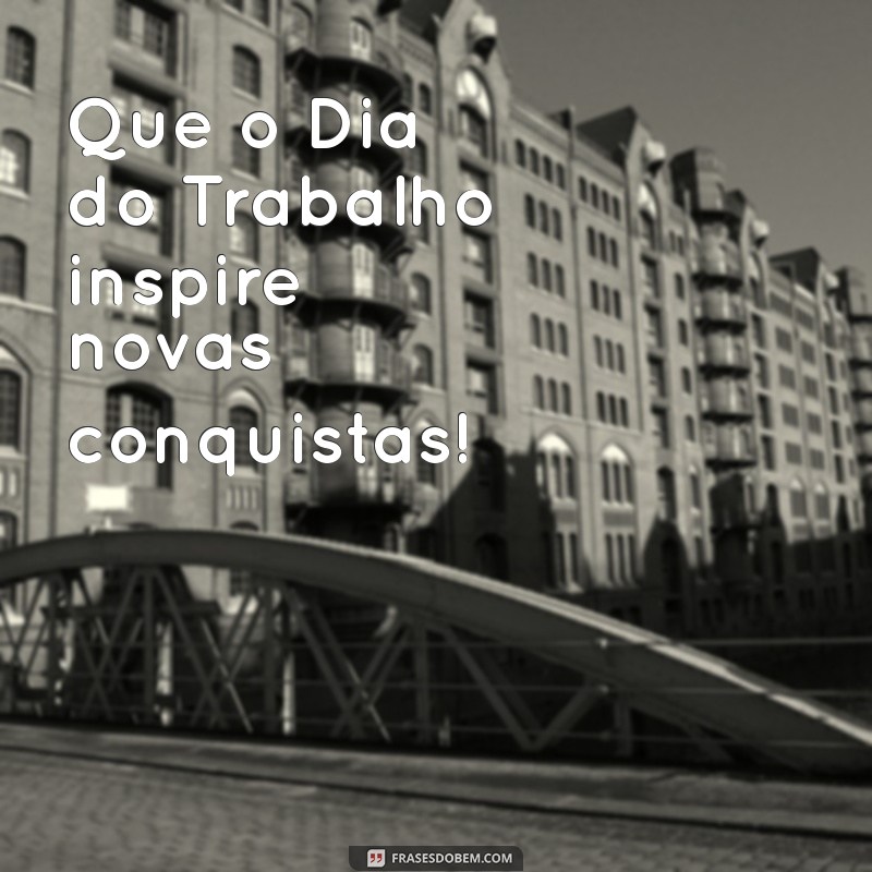 Frases Curtas Inspiradoras para o Dia do Trabalho: Celebre com Palavras 