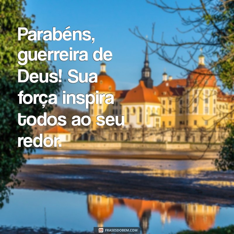 parabéns guerreira de deus Parabéns, guerreira de Deus! Sua força inspira todos ao seu redor.