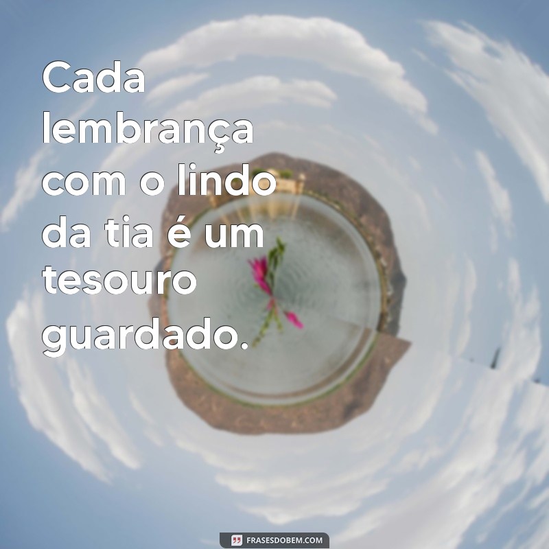 Descubra o Encanto do Lindo da Tia: Frases e Reflexões para Celebrar o Amor Familiar 