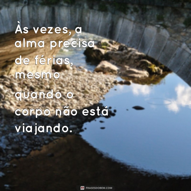 cansada emocionalmente Às vezes, a alma precisa de férias, mesmo quando o corpo não está viajando.