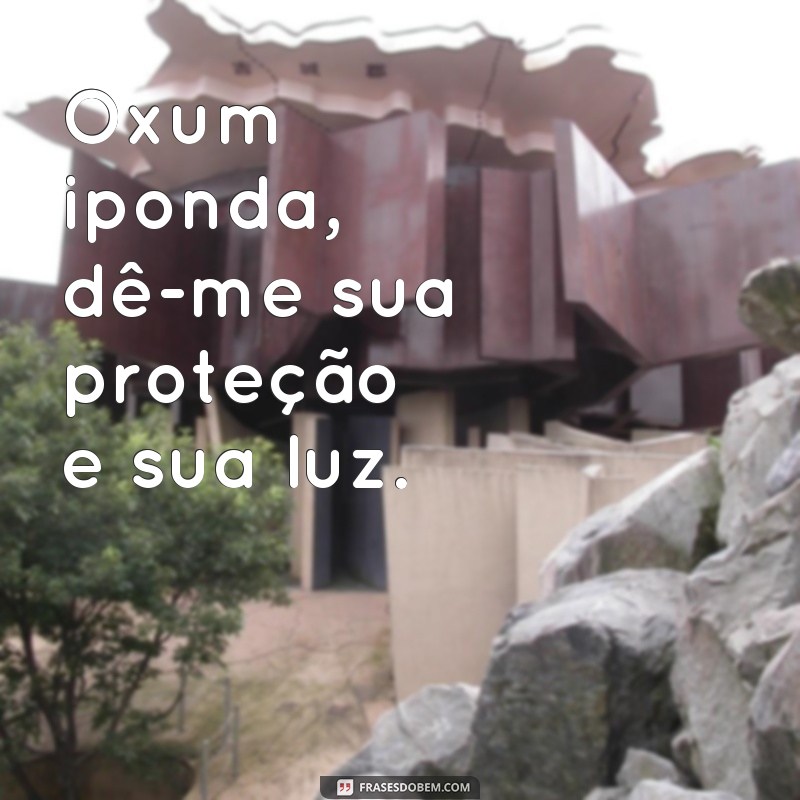 frases oxum iponda Oxum iponda, dê-me sua proteção e sua luz.