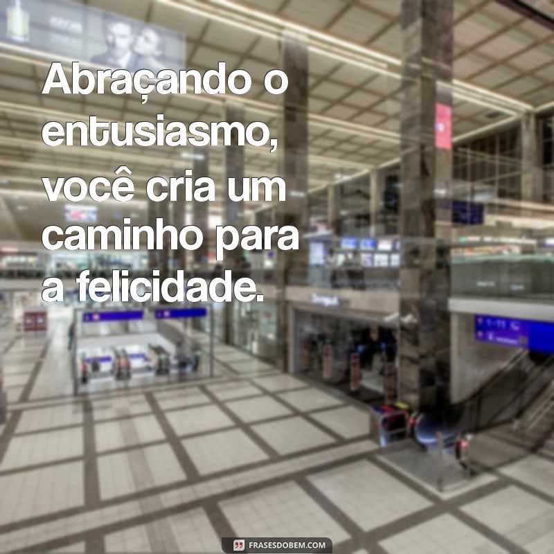 Frases Inspiradoras sobre Entusiasmo para Aumentar sua Motivação 