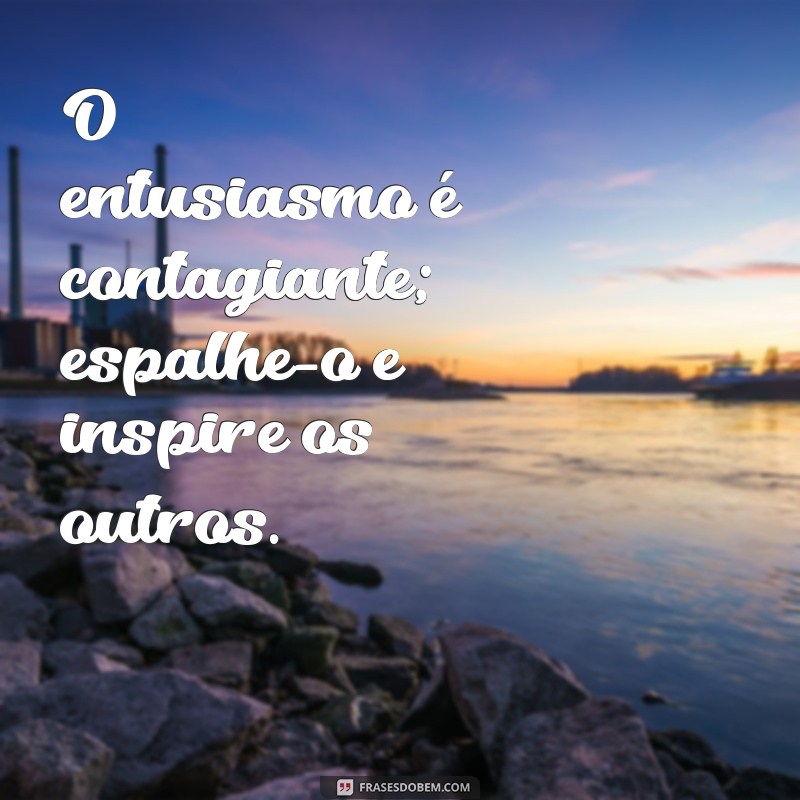 Frases Inspiradoras sobre Entusiasmo para Aumentar sua Motivação 