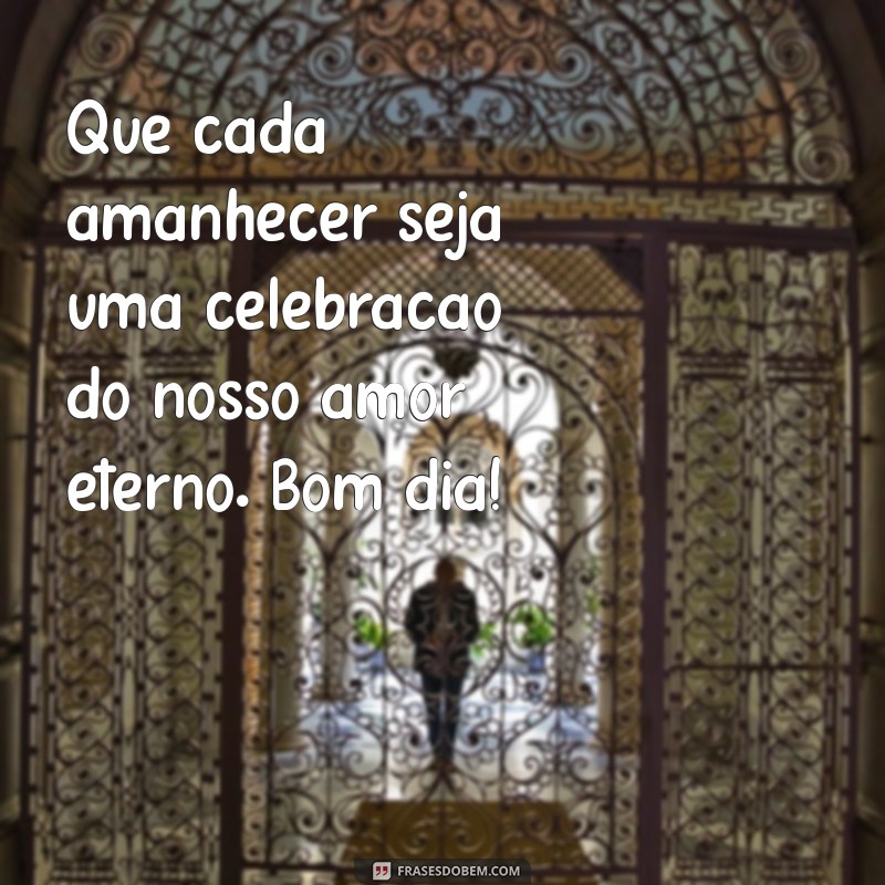 Bom Dia: Frases de Amor Eterno para Inspirar Seu Dia 