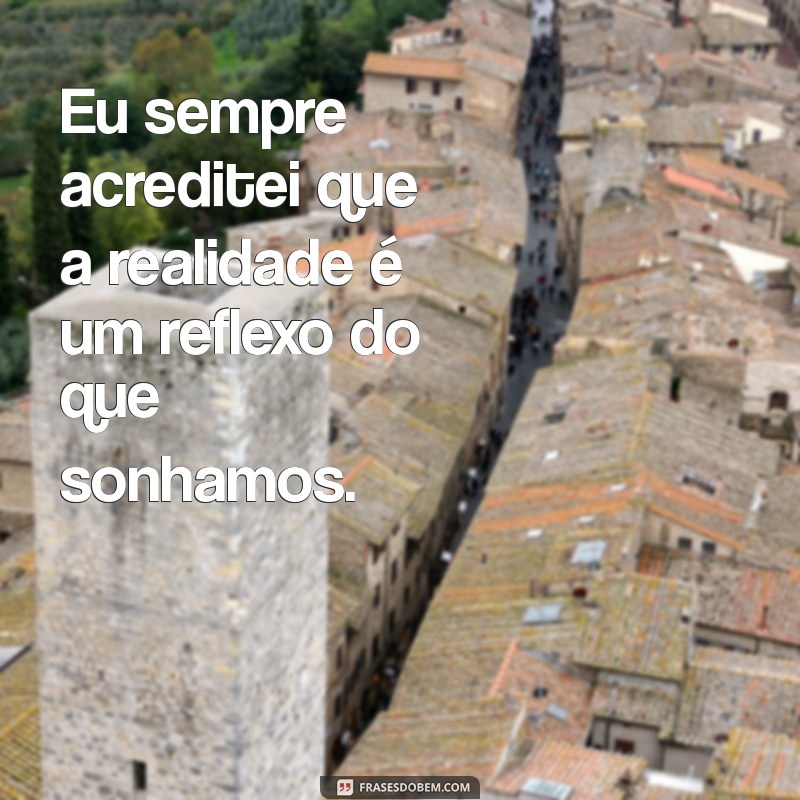 Frases Inspiradoras sobre Viver um Sonho: Transforme sua Vida 