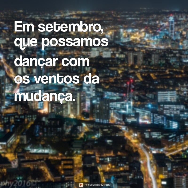 Frases Inspiradoras para Setembro: Celebre o Mês da Mudança e Renovação 