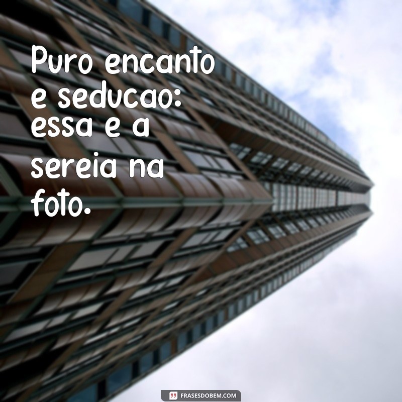 Encante suas fotos com as melhores frases de sereia 