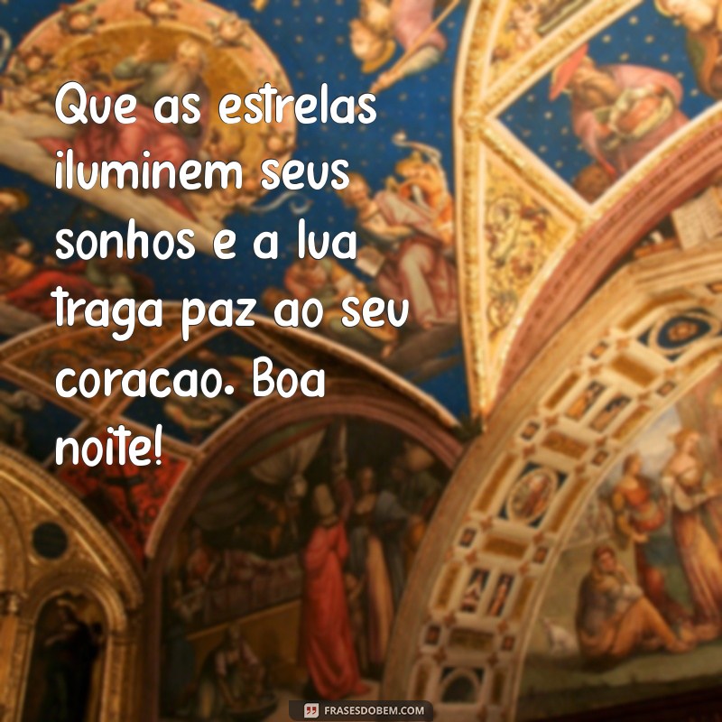 lindas:jowsn34d4vm= mensagem de boa noite Que as estrelas iluminem seus sonhos e a lua traga paz ao seu coração. Boa noite!