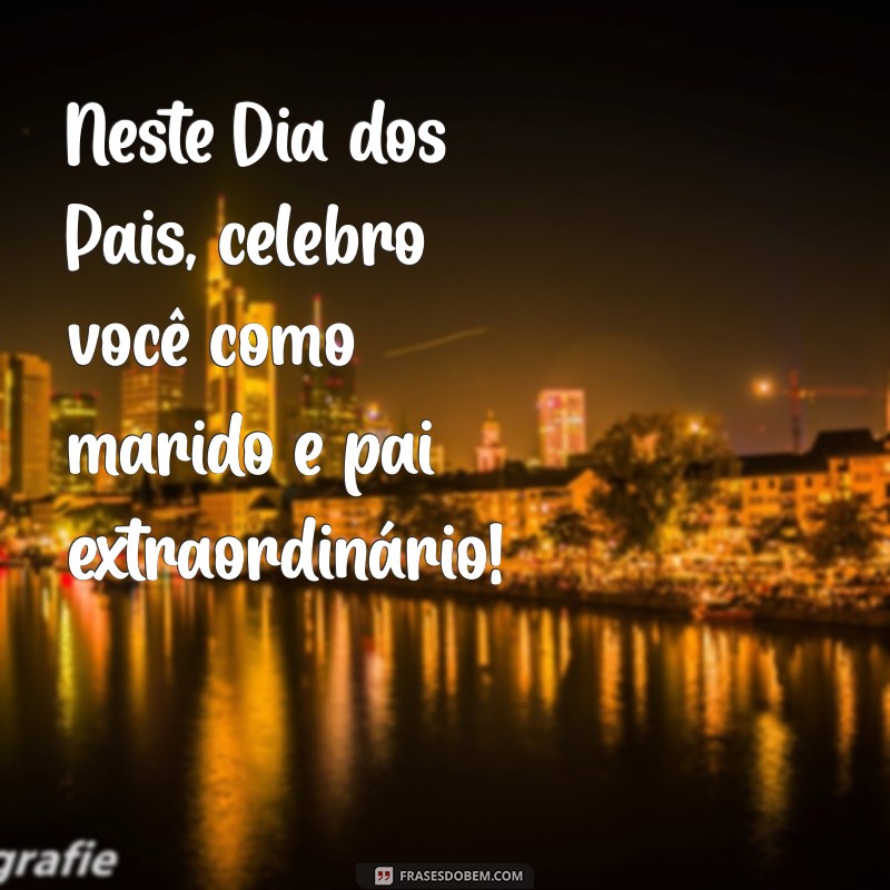 Frases Inspiradoras para o Dia dos Pais: Homenageie Seu Marido com Amor 