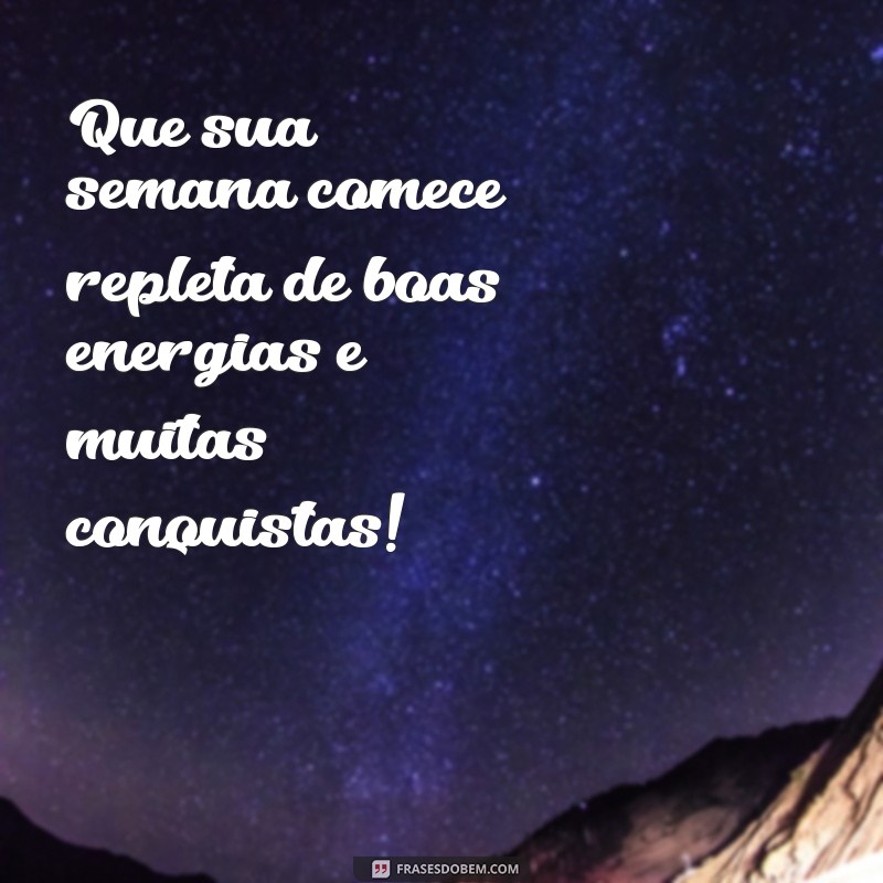 msg de boa semana Que sua semana comece repleta de boas energias e muitas conquistas!