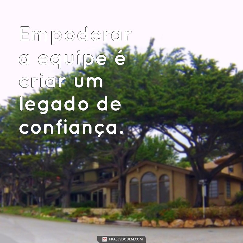 Frases Inspiradoras sobre Liderança e Gestão de Pessoas para Transformar sua Equipe 