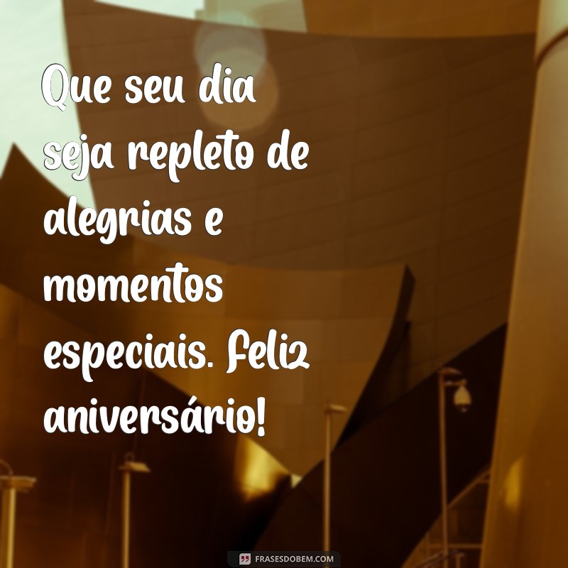 mensagens simples de aniversário Que seu dia seja repleto de alegrias e momentos especiais. Feliz aniversário!