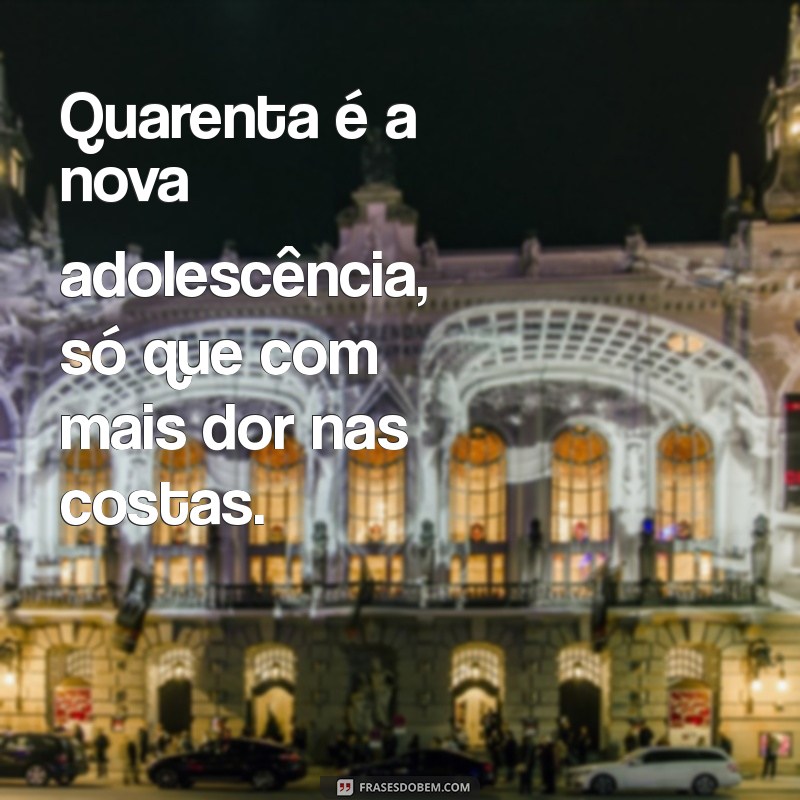 40 Frases Engraçadas para Rir e Refletir Após os 40 Anos 