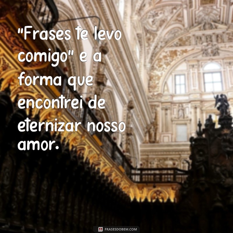 frases te levo comigo 