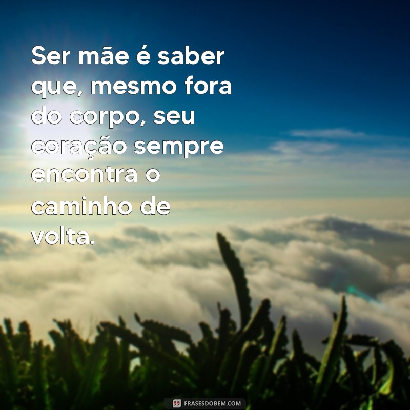 Frases Inspiradoras sobre a Maternidade: O Coração Fora do Corpo 