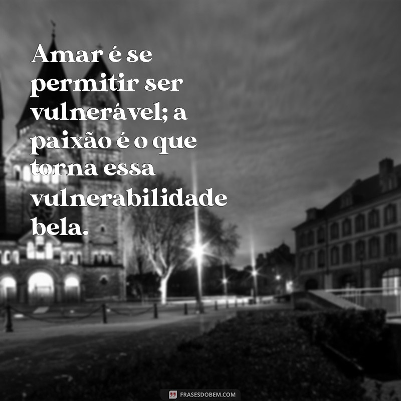 Top 30 Frases de Paixão para Inspirar o Seu Amor 