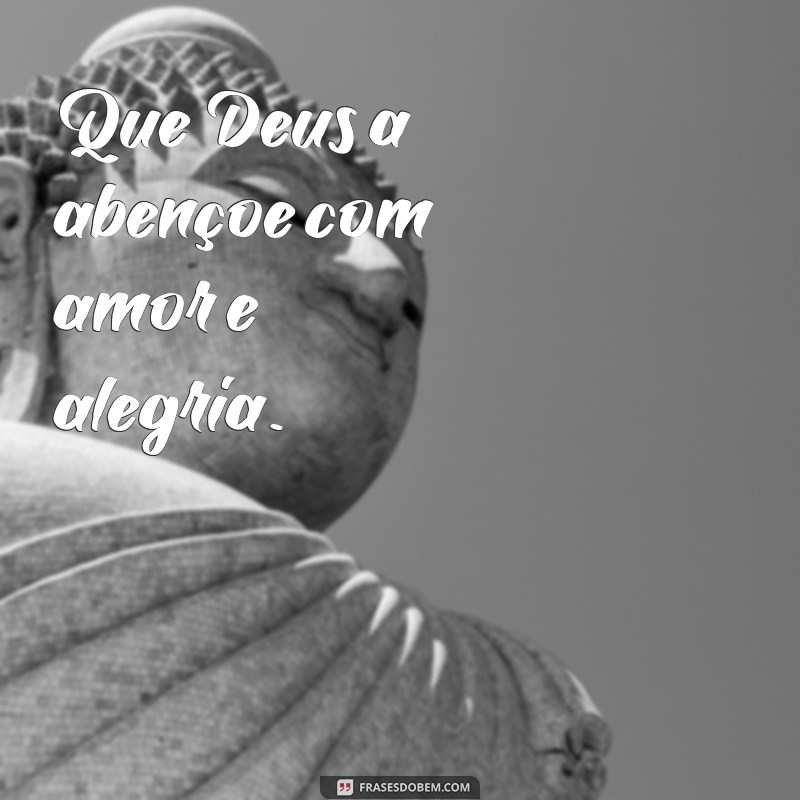 deus a abençoe Que Deus a abençoe com amor e alegria.