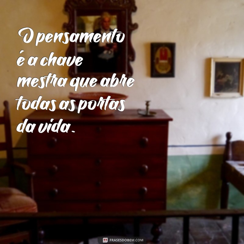 frases de o segredo O pensamento é a chave mestra que abre todas as portas da vida.