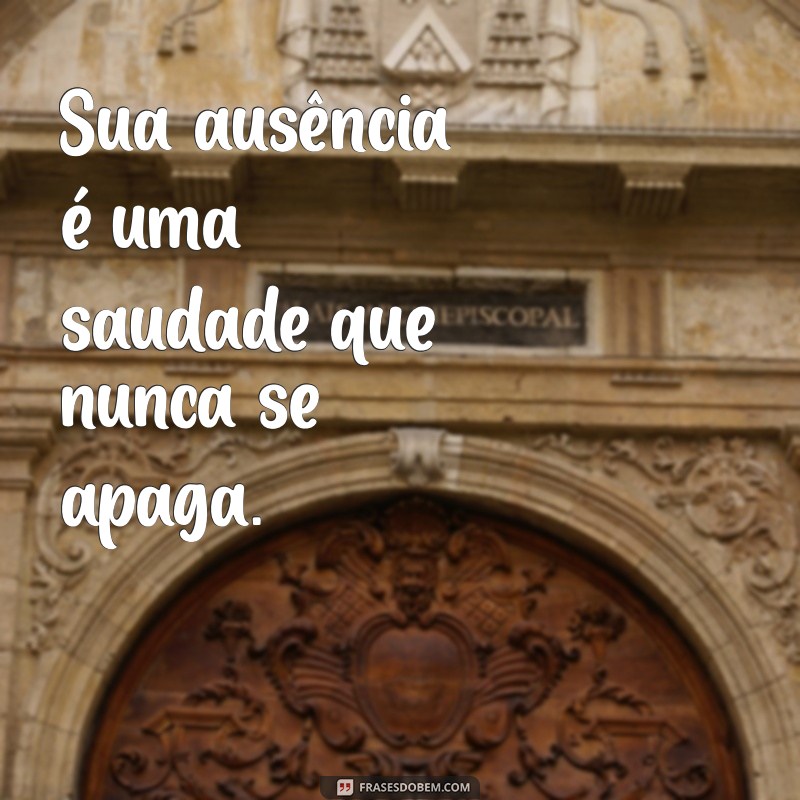 frases para um amigo que faleceu Sua ausência é uma saudade que nunca se apaga.